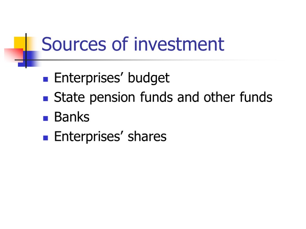 Sources of investment Enterprises’ budget State pension funds and other funds Banks Enterprises’ shares
